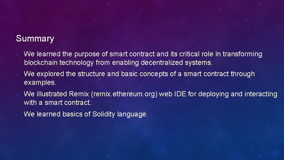 Summary • • We learned the purpose of smart contract and its critical role