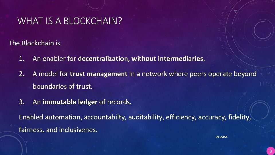 WHAT IS A BLOCKCHAIN? The Blockchain is 1. An enabler for decentralization, without intermediaries.