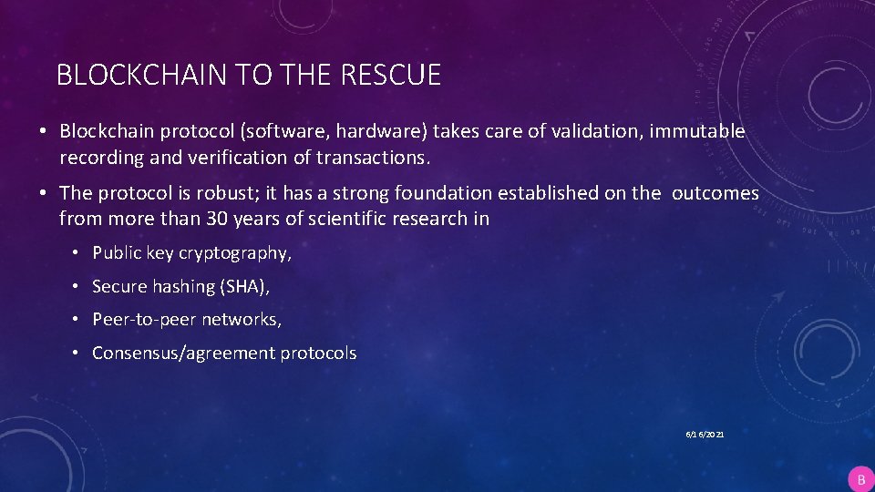 BLOCKCHAIN TO THE RESCUE • Blockchain protocol (software, hardware) takes care of validation, immutable