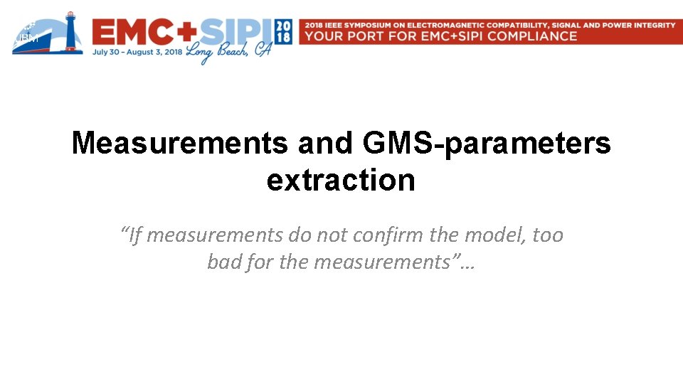 Measurements and GMS-parameters extraction “If measurements do not confirm the model, too bad for