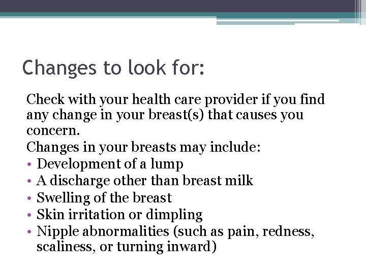 Changes to look for: Check with your health care provider if you find any