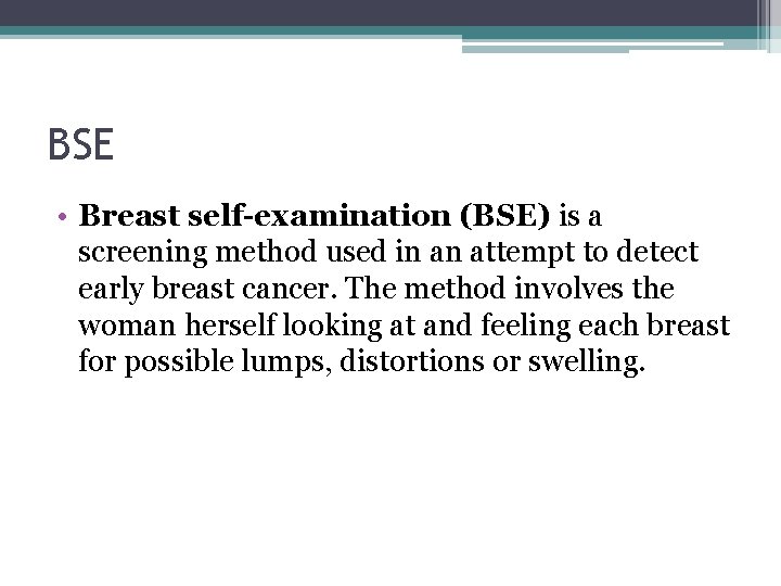 BSE • Breast self-examination (BSE) is a screening method used in an attempt to