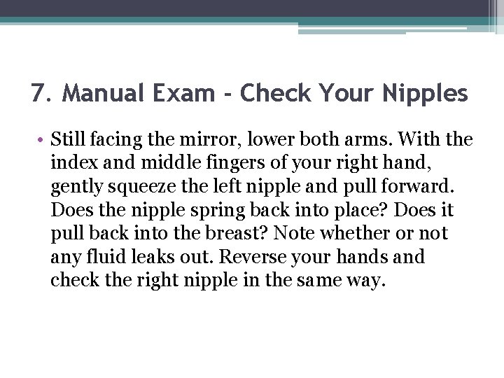 7. Manual Exam - Check Your Nipples • Still facing the mirror, lower both
