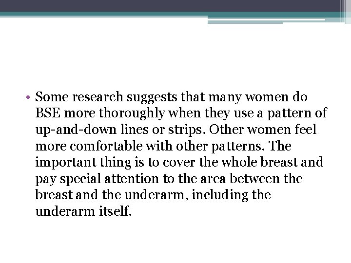  • Some research suggests that many women do BSE more thoroughly when they