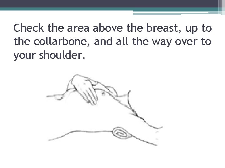 Check the area above the breast, up to the collarbone, and all the way