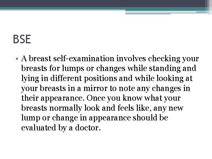 BSE • A breast self-examination involves checking your breasts for lumps or changes while