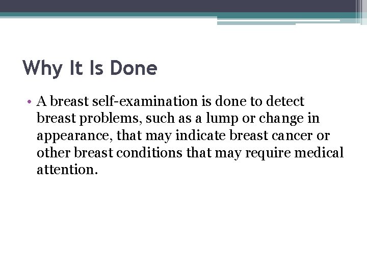 Why It Is Done • A breast self-examination is done to detect breast problems,