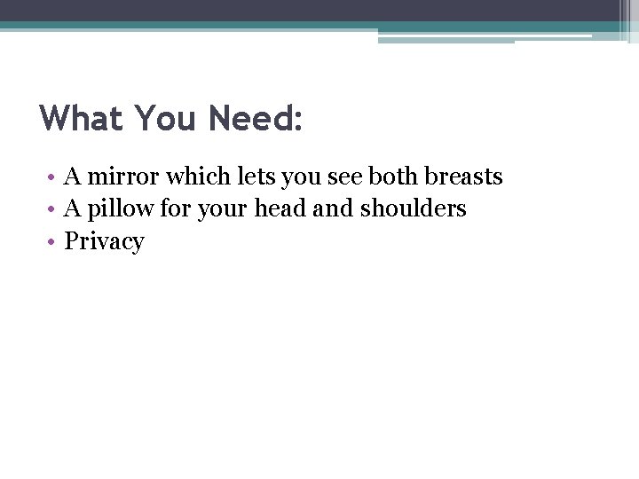 What You Need: • A mirror which lets you see both breasts • A