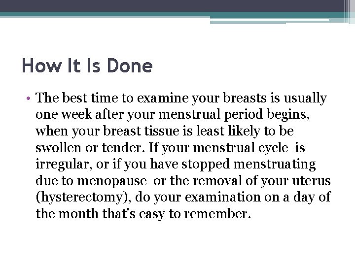 How It Is Done • The best time to examine your breasts is usually