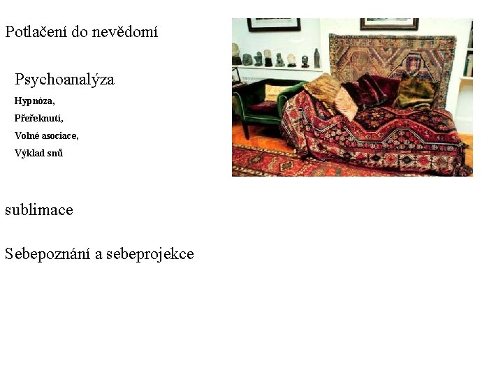 Potlačení do nevědomí Psychoanalýza Hypnóza, Přeřeknutí, Volné asociace, Výklad snů sublimace Sebepoznání a sebeprojekce