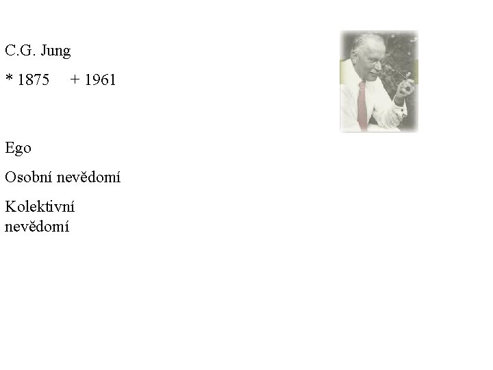 C. G. Jung * 1875 + 1961 Ego Osobní nevědomí Kolektivní nevědomí 