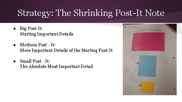 Strategy: The Shrinking Post-It Note ● Big Post-It: Starting Important Details ● Medium Post