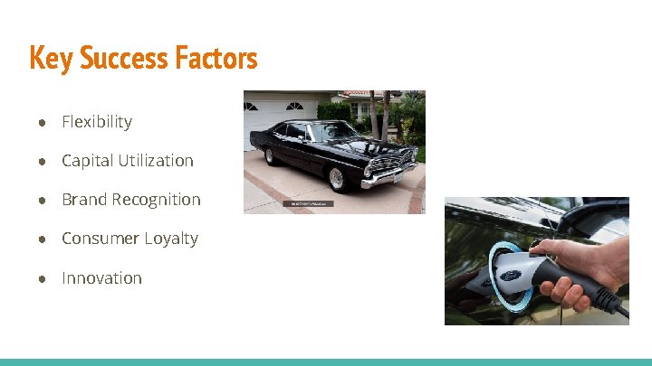 Key Success Factors ● Flexibility ● Capital Utilization ● Brand Recognition ● Consumer Loyalty