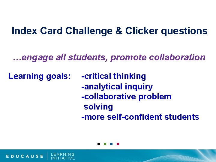 Index Card Challenge & Clicker questions …engage all students, promote collaboration Learning goals: -critical