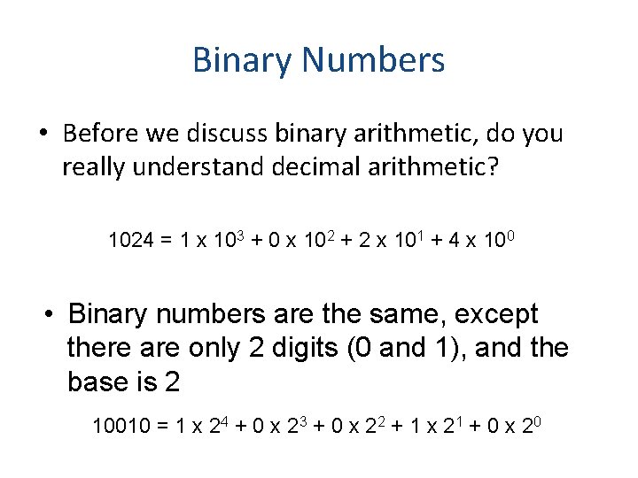 Binary Numbers • Before we discuss binary arithmetic, do you really understand decimal arithmetic?