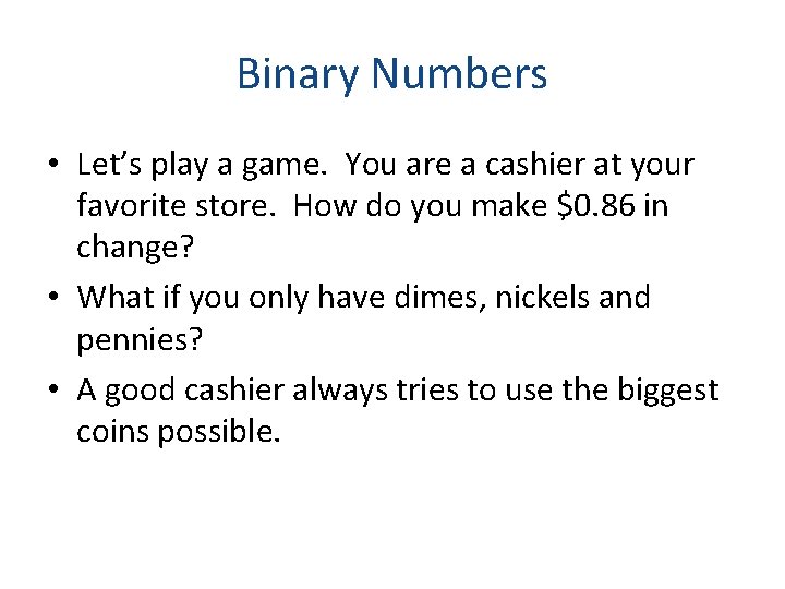 Binary Numbers • Let’s play a game. You are a cashier at your favorite