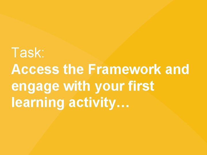 Task: Access the Framework and engage with your first learning activity… 