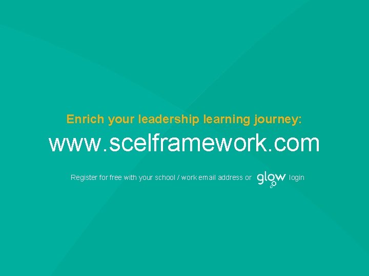 Enrich your leadership learning journey: www. scelframework. com Register for free with your school