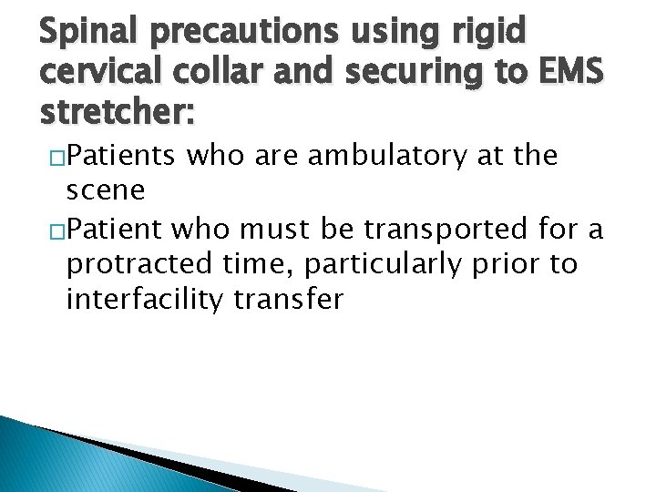 Spinal precautions using rigid cervical collar and securing to EMS stretcher: �Patients who are