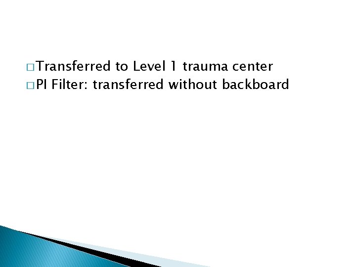 � Transferred to Level 1 trauma center � PI Filter: transferred without backboard 