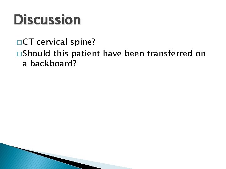 Discussion � CT cervical spine? � Should this patient have been transferred on a
