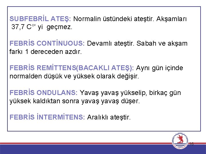 SUBFEBRİL ATEŞ: Normalin üstündeki ateştir. Akşamları 37, 7 C°’ yi geçmez. FEBRİS CONTİNUOUS: Devamlı