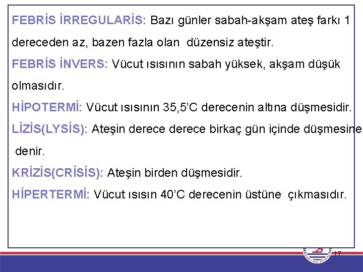 FEBRİS İRREGULARİS: Bazı günler sabah-akşam ateş farkı 1 dereceden az, bazen fazla olan düzensiz