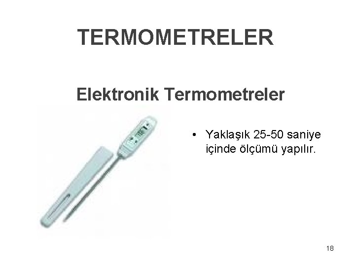 TERMOMETRELER Elektronik Termometreler • Yaklaşık 25 -50 saniye içinde ölçümü yapılır. 18 
