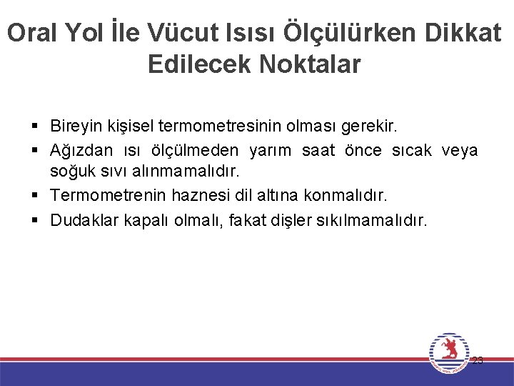 Oral Yol İle Vücut Isısı Ölçülürken Dikkat Edilecek Noktalar § Bireyin kişisel termometresinin olması