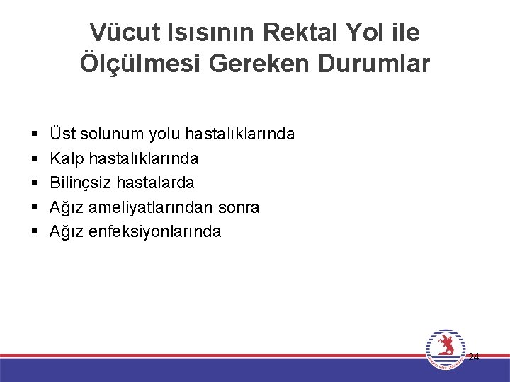 Vücut Isısının Rektal Yol ile Ölçülmesi Gereken Durumlar § § § Üst solunum yolu