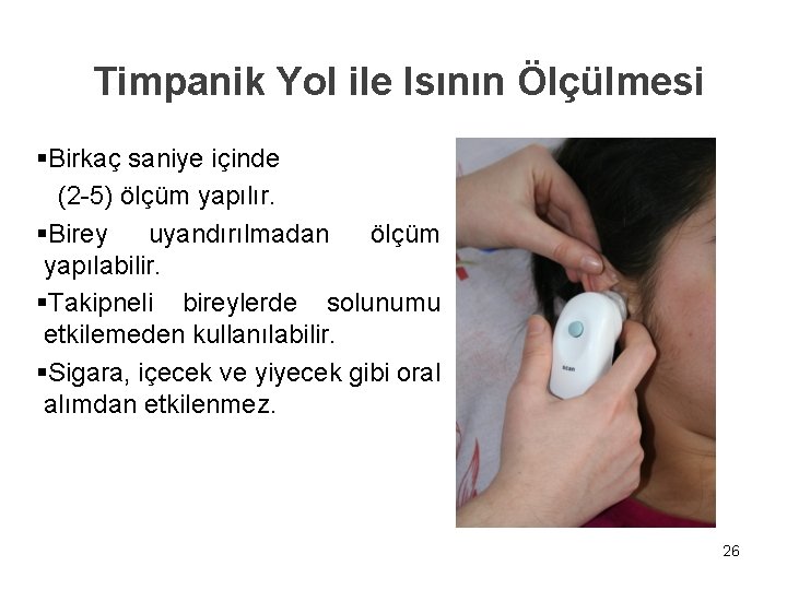 Timpanik Yol ile Isının Ölçülmesi §Birkaç saniye içinde (2 -5) ölçüm yapılır. §Birey uyandırılmadan