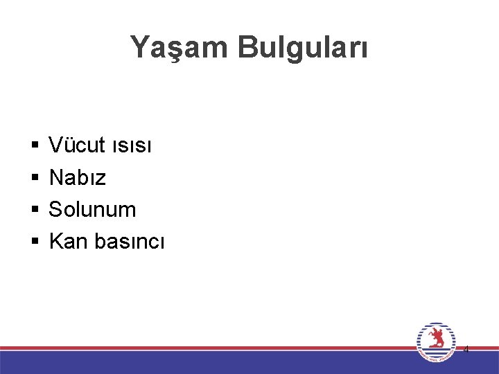 Yaşam Bulguları § § Vücut ısısı Nabız Solunum Kan basıncı 4 