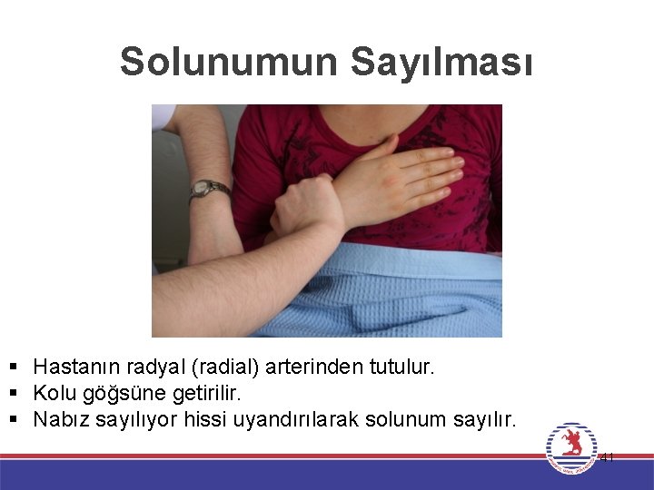 Solunumun Sayılması § Hastanın radyal (radial) arterinden tutulur. § Kolu göğsüne getirilir. § Nabız