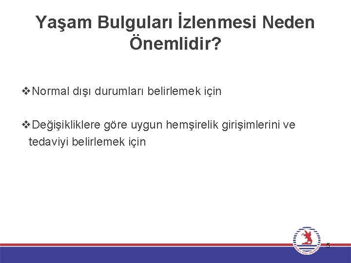 Yaşam Bulguları İzlenmesi Neden Önemlidir? v. Normal dışı durumları belirlemek için v. Değişikliklere göre