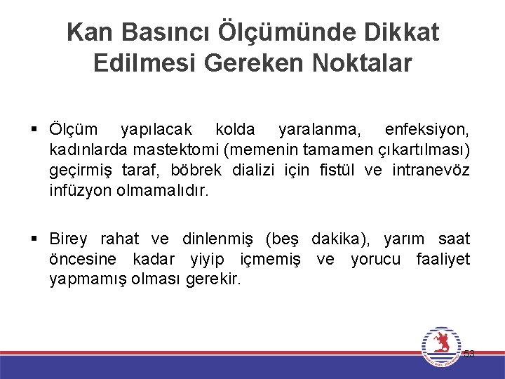 Kan Basıncı Ölçümünde Dikkat Edilmesi Gereken Noktalar § Ölçüm yapılacak kolda yaralanma, enfeksiyon, kadınlarda