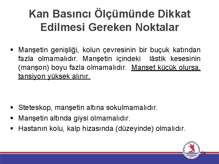 Kan Basıncı Ölçümünde Dikkat Edilmesi Gereken Noktalar § Manşetin genişliği, kolun çevresinin bir buçuk