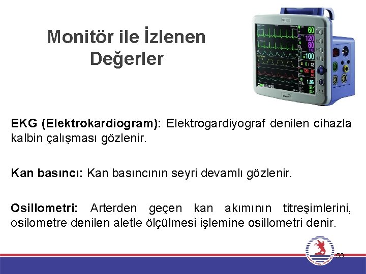 Monitör ile İzlenen Değerler EKG (Elektrokardiogram): Elektrogardiyograf denilen cihazla kalbin çalışması gözlenir. Kan basıncı: