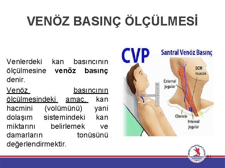 VENÖZ BASINÇ ÖLÇÜLMESİ Venlerdeki kan basıncının ölçülmesine venöz basınç denir. Venöz basıncının ölçülmesindeki amaç,