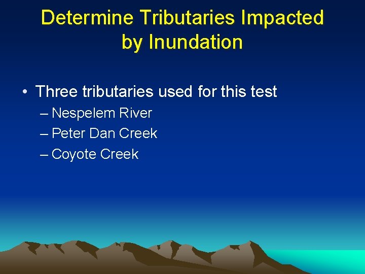 Determine Tributaries Impacted by Inundation • Three tributaries used for this test – Nespelem