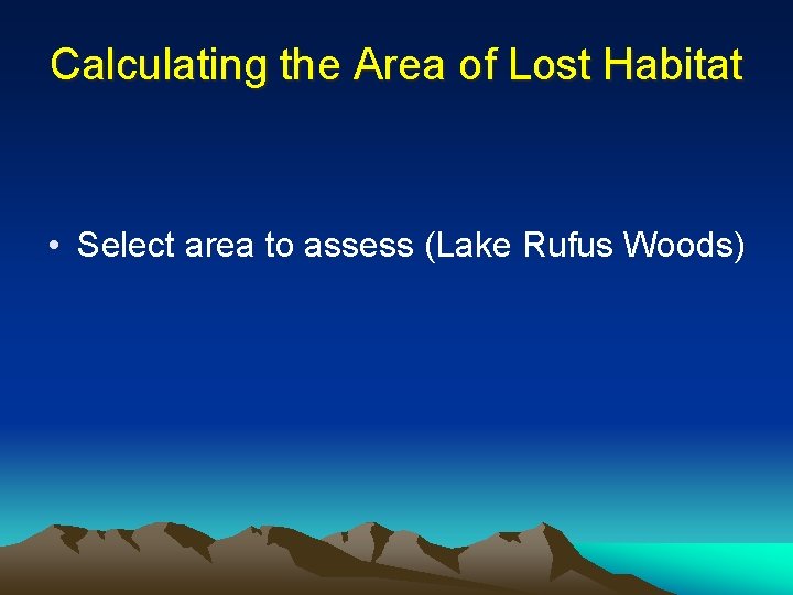 Calculating the Area of Lost Habitat • Select area to assess (Lake Rufus Woods)