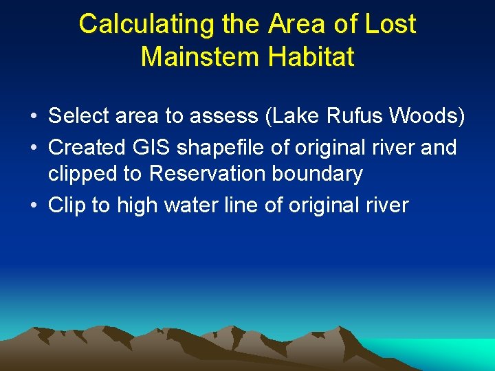 Calculating the Area of Lost Mainstem Habitat • Select area to assess (Lake Rufus