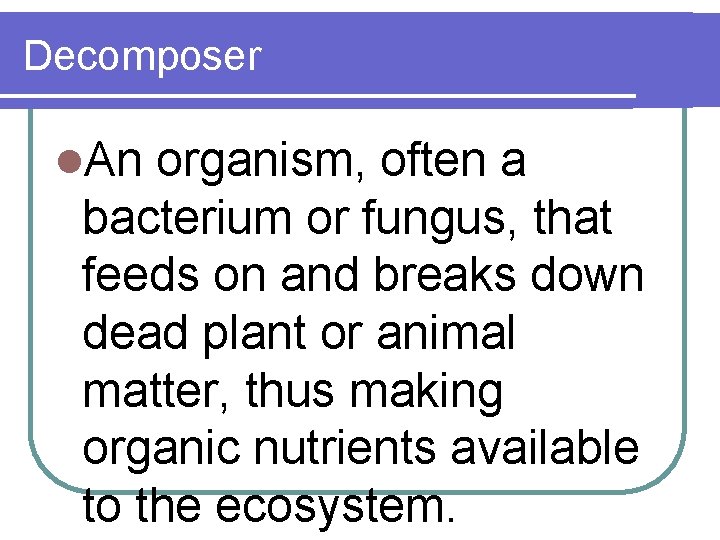 Decomposer l. An organism, often a bacterium or fungus, that feeds on and breaks