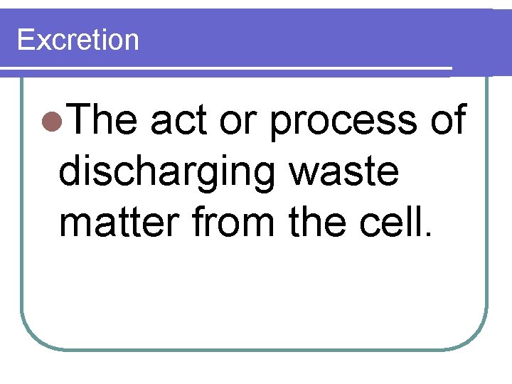 Excretion l. The act or process of discharging waste matter from the cell. 