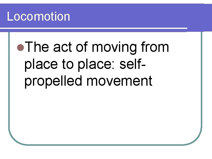 Locomotion l. The act of moving from place to place: selfpropelled movement 