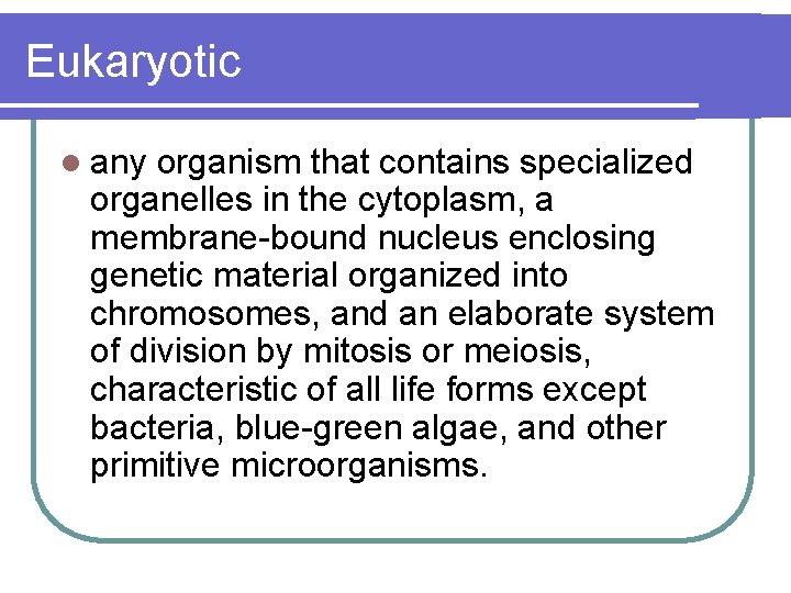 Eukaryotic l any organism that contains specialized organelles in the cytoplasm, a membrane-bound nucleus