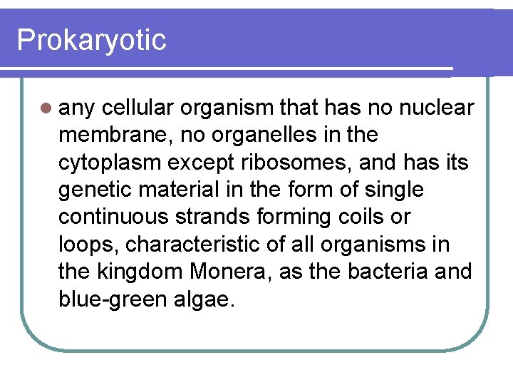 Prokaryotic l any cellular organism that has no nuclear membrane, no organelles in the