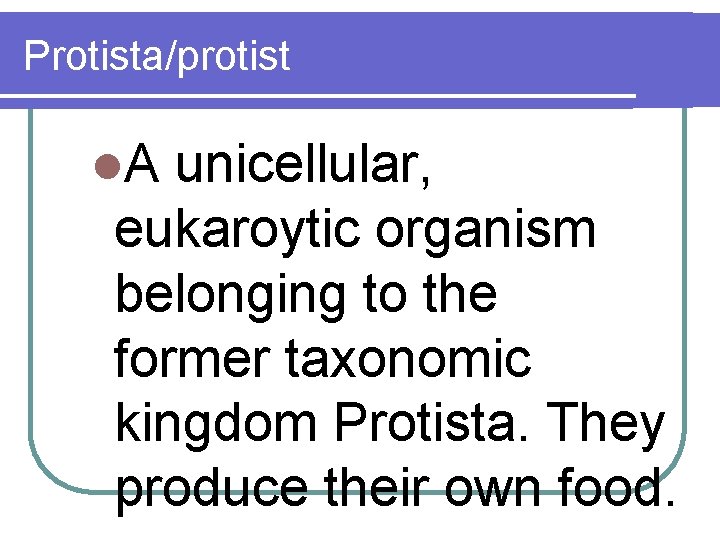 Protista/protist l. A unicellular, eukaroytic organism belonging to the former taxonomic kingdom Protista. They