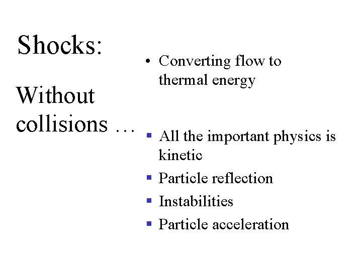 Shocks: • Converting flow to thermal energy Without collisions … § All the important