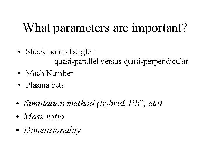 What parameters are important? • Shock normal angle : quasi-parallel versus quasi-perpendicular • Mach