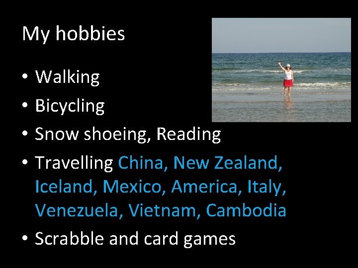 My hobbies Walking Bicycling Snow shoeing, Reading Travelling China, New Zealand, Iceland, Mexico, America,